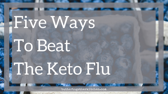 Five Way to Beat the Keto Flu! Be prepared from the start. #keto #ketogenicdiet #ketodiet #lchf #ketoflu #ketogenic #ketolife #electrolytes #lowcarb | buttertogetherkitchen.com